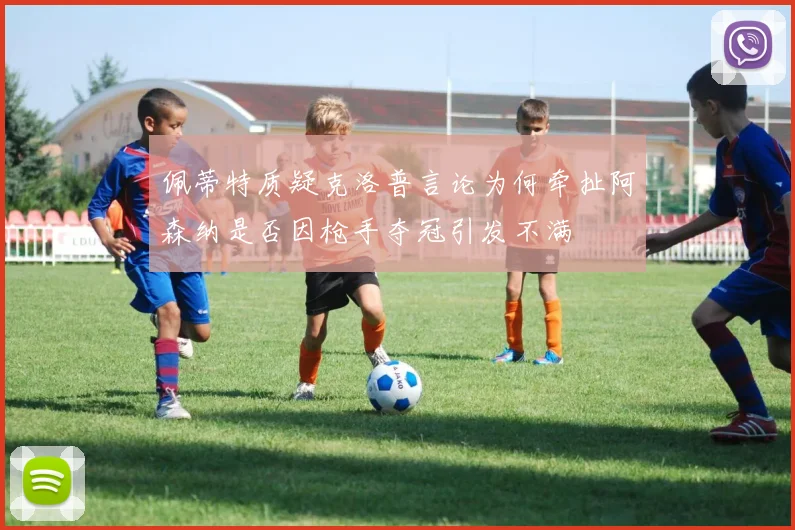 佩蒂特质疑克洛普言论为何牵扯阿森纳是否因枪手夺冠引发不满